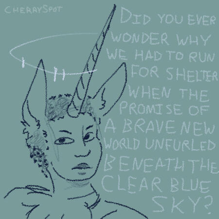 Digital art of a sketched portrait of a faunicorn man with a long horn. The lyrics "Did you ever wonder why we had to run for shelter when the promise of a brave new world unfurled beneath the clear blue sky?" are written next to him.